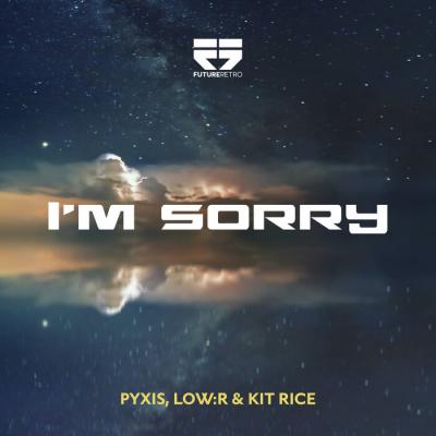 Pyxis, Low:r & Kit Rice - I'm Sorry