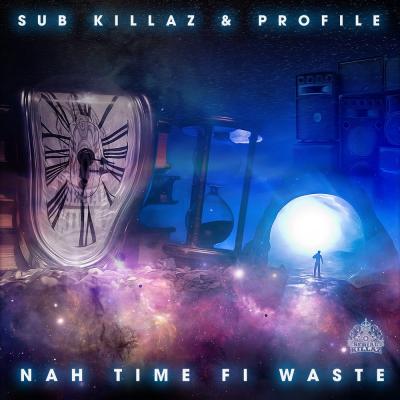 Sub Killaz & Profile - Nah Time Fi Waste